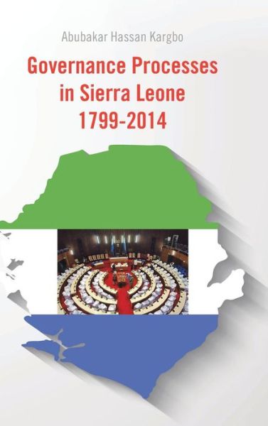 Cover for Abubakar Hassan Kargbo · Governance Processes in Sierra Leone 1799-2014 (Hardcover Book) (2014)