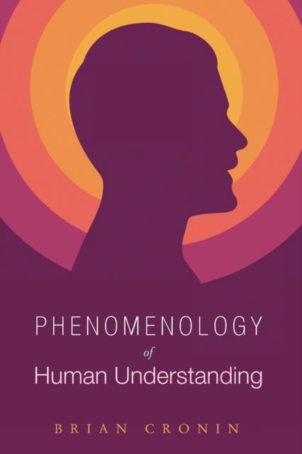 Phenomenology of Human Understanding - Brian Cronin - Books - Pickwick Publications - 9781498292825 - May 9, 2017