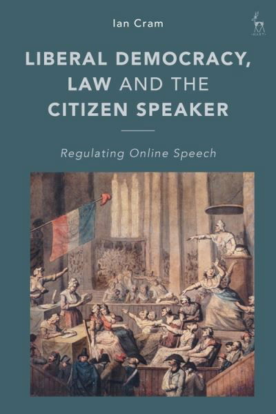 Cover for Cram, Ian (University of Leeds, UK) · Liberal Democracy, Law and the Citizen Speaker: Regulating Online  Speech (Hardcover Book) (2022)