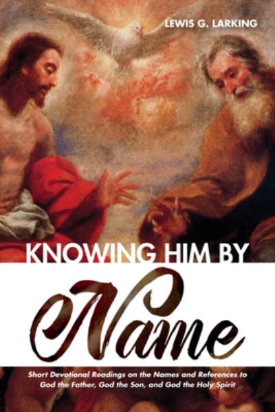 Cover for Lewis G Larking · Knowing Him by Name: Short Devotional Readings on the Names and References to God the Father, God the Son, and God the Holy Spirit (Pocketbok) (2019)