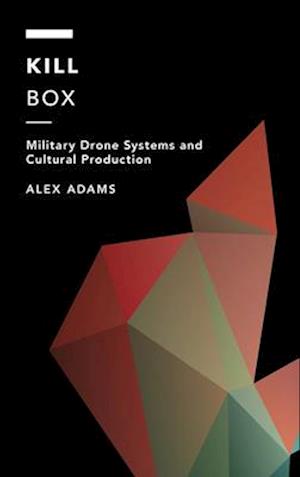 Cover for Alex Adams · Kill Box: Military Drone Systems and Cultural Production - Off the Fence: Morality, Politics and Society (Hardcover Book) (2024)