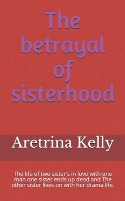 Cover for Aretrina Kelly · The betrayal of sisterhood (Paperback Book) (2020)