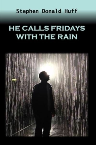 Cover for Stephen Donald Huff · He Calls Fridays with the Rain (Paperback Book) (2014)