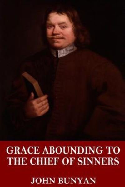 Grace Abounding to the Chief of Sinners - John Bunyan - Bøger - Createspace Independent Publishing Platf - 9781544032825 - 2. marts 2017