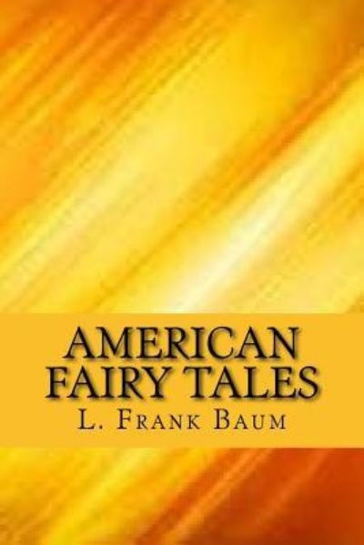 American Fairy Tales - L Frank Baum - Bücher - Createspace Independent Publishing Platf - 9781548696825 - 11. Juli 2017