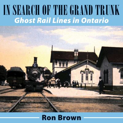 Cover for Ron Brown · In Search of the Grand Trunk: Ghost Rail Lines in Ontario (Paperback Book) (2011)