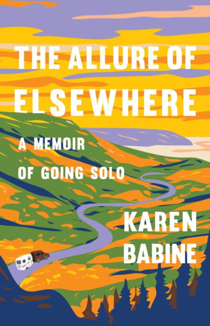 Cover for Karen Babine · The Allure of Elsewhere: Chasing Landscapes, Family, and the Road Ahead-One Woman's Tiny Camper Adventure (Paperback Book) (2025)