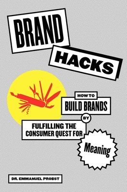 Cover for Emmanuel Probst · Brand Hacks: How to Build Brands by Fulfilling the Consumer Quest for Meaning (Hardcover Book) (2022)