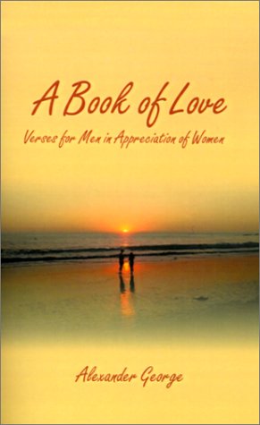 A Book of Love: Verses for men in Appreciation of Women - Alexander George - Bøger - 1st Book Library - 9781587219825 - 20. juni 2000