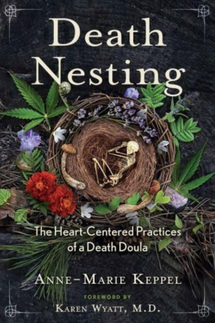 Death Nesting: The Heart-Centered Practices of a Death Doula - Anne-Marie Keppel - Książki - Inner Traditions Bear and Company - 9781591434825 - 12 października 2023