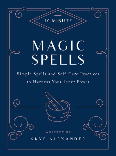 Cover for Skye Alexander · 10-Minute Magic Spells: Simple Spells and Self-Care Practices to Harness Your Inner Power - 10 Minute (Hardcover bog) [Revised edition] (2019)