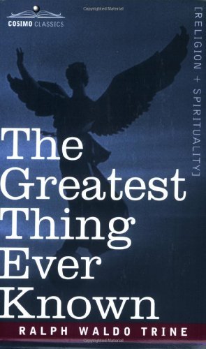 The Greatest Thing Ever Known - Ralph Waldo Trine - Książki - Cosimo Classics - 9781596059825 - 1 października 2006