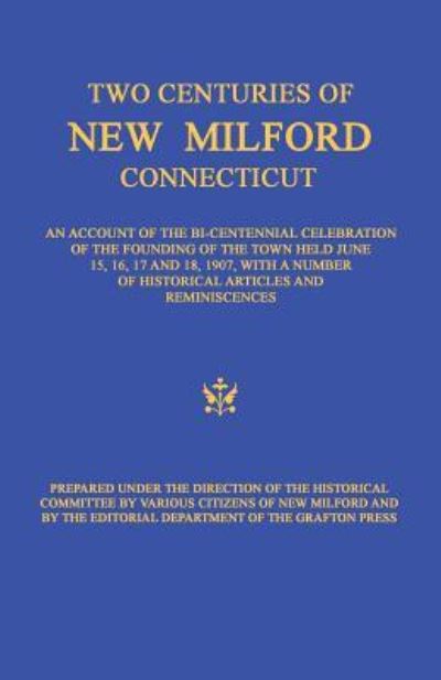 Cover for Editorial Department Grafton Press · Two Centuries of New Milford, Connecticut An Account of the Bi-Centennial Celebration of the Founding of the Town Held June 15, 16, 17, and 18, 1907, ... of Historical Articles and Reminiscences (Paperback Book) (2016)