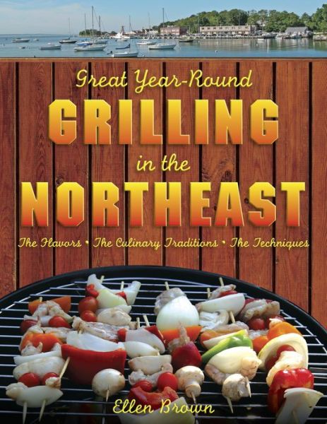 Cover for Ellen Brown · Great Year-Round Grilling in the Northeast: The Flavors, the Culinary Traditions, the Techniques - Great Year-Round Grilling In... (MISC) (2009)