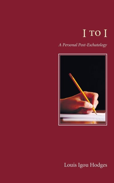 Cover for Louis Igou Hodges · I to I: a Personal Post-eschatology (Paperback Book) (2009)