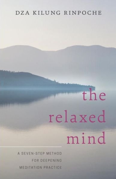 The Relaxed Mind: A Seven-Step Method for Deepening Meditation Practice - Dza Kilung Rinpoche - Bøker - Shambhala Publications Inc - 9781611802825 - 10. november 2015