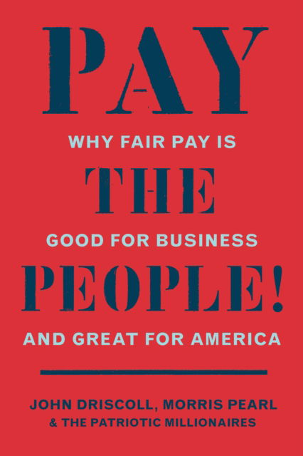 Cover for John Driscoll · Pay the People!: Why Fair Pay Is Good Business and Great for America (Paperback Book) (2025)