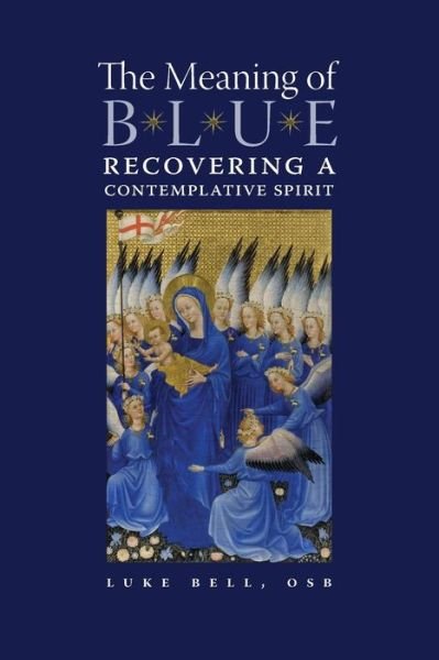 The Meaning of Blue: Recovering a Contemplative Spirit - Luke Bell - Kirjat - Angelico Press/Second Spring - 9781621380825 - torstai 30. lokakuuta 2014