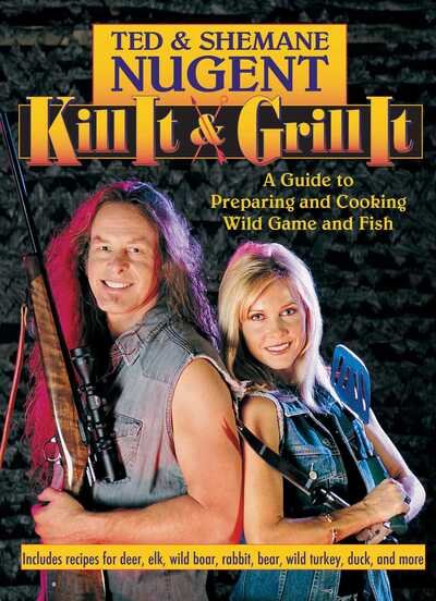Cover for Ted Nugent · Kill It &amp; Grill It: A Guide to Preparing and Cooking Wild Game and Fish (Hardcover bog) (2016)