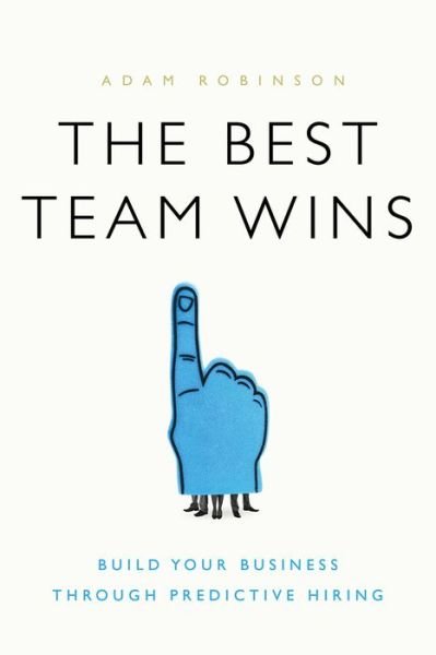 Cover for Adam Robinson · The Best Team Wins: Build Your Business Through Predictive Hiring (Inbunden Bok) (2017)