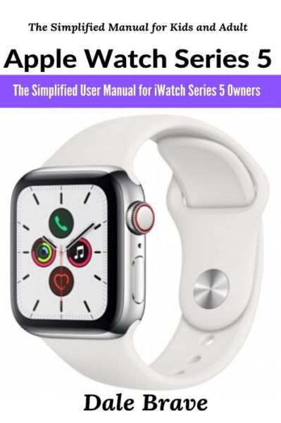 Cover for Dale Brave · Apple Watch Series 5: The Simplified User Manual for iWatch Series 5 Owners - The Simplified Manual for Kids and Adult (Pocketbok) (2021)