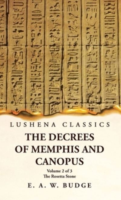 Decrees of Memphis and Canopus the Rosetta Stone Volume 2 Of 3 - Ernest Alfred Wallis Budge - Books - Lushena Books - 9781639239825 - May 10, 2023