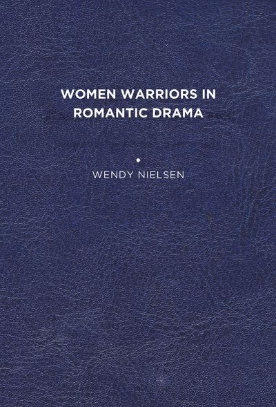 Cover for Wendy C. Nielsen · Women Warriors in Romantic Drama (Paperback Book) (2012)