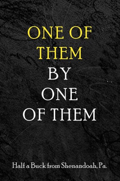 One of Them by One of Them - Pa Half a Buck from Shenandoah - Książki - Dorrance Publishing Co. - 9781645306825 - 15 stycznia 2020