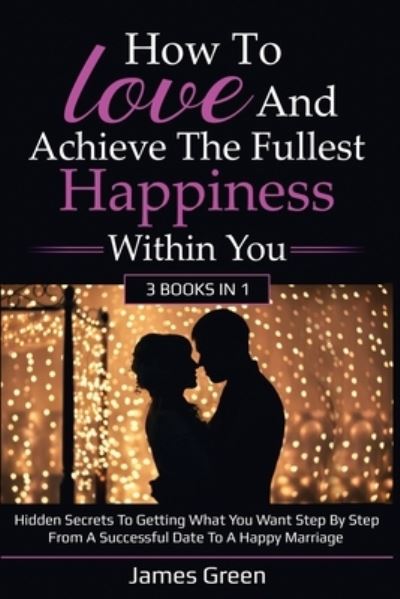 How to love and achieve the fullest happiness within you - James Green - Books - Independently Published - 9781659435825 - January 12, 2020