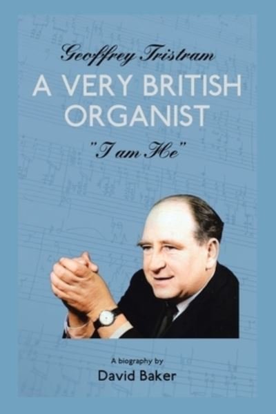 Cover for David Baker · Geoffrey Tristram: A Very British Organist &quot;I Am He&quot; (Paperback Book) (2022)