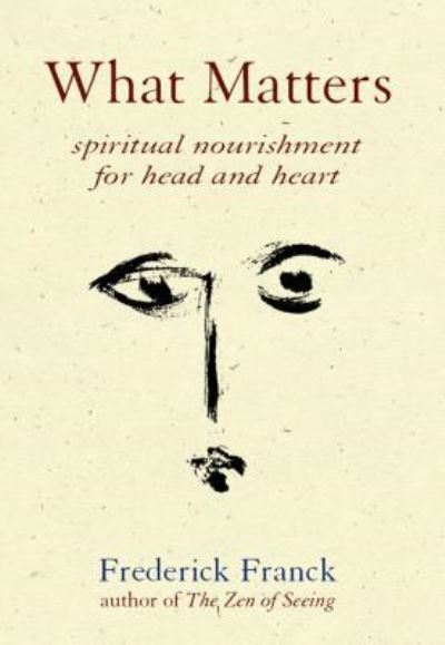 Cover for Frederick Franck · What Matters: Spiritual Nourishment for Head and Heart (Paperback Book) (2004)