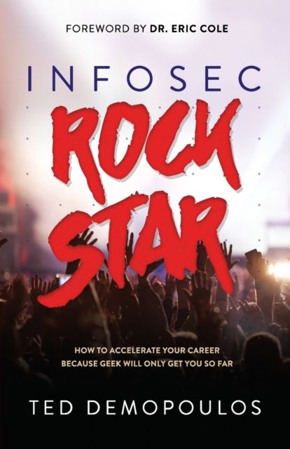 Infosec Rock Star: How to Accelerate Your Career Because Geek Will Only Get You So Far - Ted Demopoulos - Livros - Morgan James Publishing llc - 9781683504825 - 18 de janeiro de 2018