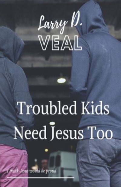 Cover for Larry D Veal · Troubled Kids Need Jesus Too (Paperback Book) (2021)