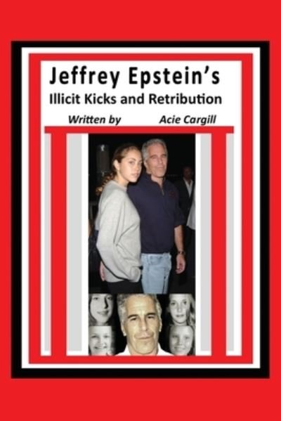 Cover for Acie Cargill · Jeffrey Epstein's Illicit Kicks and Retribution (Paperback Book) (2019)