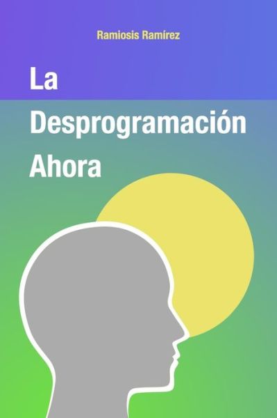 Cover for Ramiosis Ramirez · La Desprogramacion Ahora (Paperback Book) (2018)