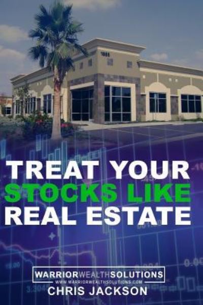 Treat Your Stocks Like Real Estate - Chris Jackson - Books - Independently Published - 9781718116825 - August 11, 2018