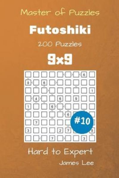 Master of Puzzles - Futoshiki 200 Hard to Expert 9x9 Vol. 10 - James Lee - Bøker - Createspace Independent Publishing Platf - 9781725059825 - 11. august 2018