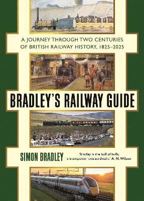 Cover for Simon Bradley · Bradley's Railway Guide: A journey through two centuries of British railway history, 1825-2025 (Hardcover Book) [Main edition] (2024)