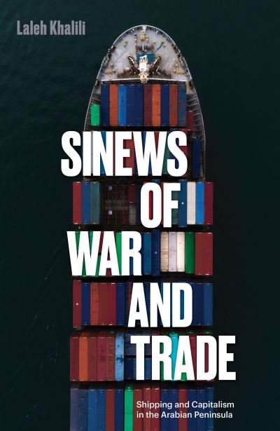 Cover for Laleh Khalili · Sinews of War and Trade: Shipping and Capitalism in the Arabian Peninsula (Paperback Book) (2021)