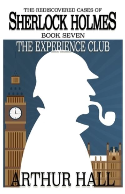 The Experience Club: The Rediscovered Cases of Sherlock Holmes Book 7 - Rediscovered Cases of Sherlock Holmes - Arthur Hall - Books - MX Publishing - 9781787059825 - June 5, 2022