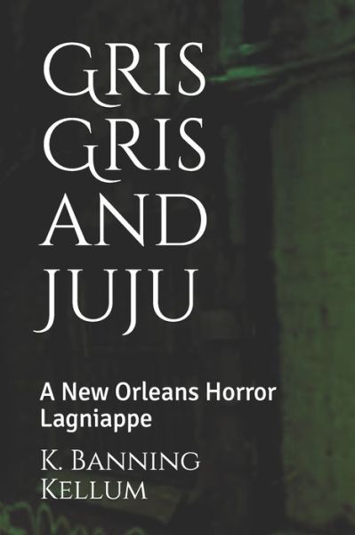 Cover for K Banning Kellum · Gris Gris and Juju (Paperback Book) (2019)