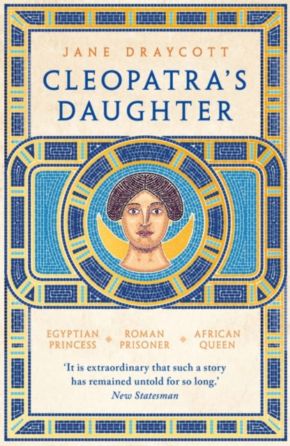 Cover for Jane Draycott · Cleopatra's Daughter: Egyptian Princess, Roman Prisoner, African Queen (Paperback Book) (2023)