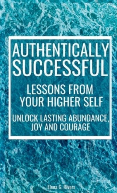 Cover for Elena G. Rivers · Authentically Successful - Lessons from Your Higher Self (Book) (2023)