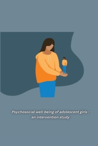 Cover for Karalam Sheeja Remani B · Psychosocial Well-Being of Adolescent Girls : An Intervention Study : an Intervention Study (Book) (2022)