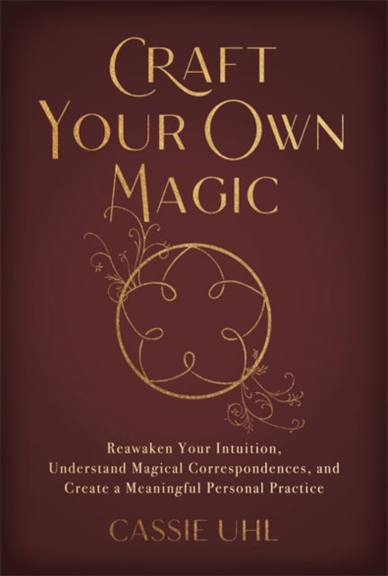 Cover for Cassie Uhl · Craft Your Own Magic: Reawaken Your Intuition, Understand Magical Correspondences, and Create a Meaningful Personal Practice (Pocketbok) (2024)