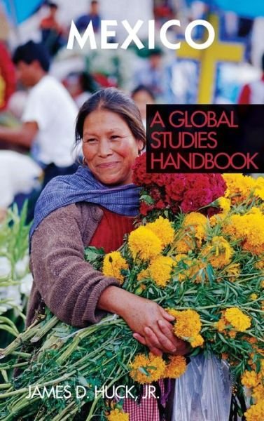 Cover for Huck, James D., Jr. · Mexico: A Global Studies Handbook - Global Studies: Latin America &amp; the Caribbean (Hardcover Book) (2008)