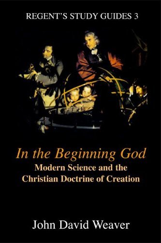 Cover for John Weaver · In the Beginning God: Modern Science and the Christian Doctrine of Creation (Regent's Study Guides) (Paperback Bog) (1999)