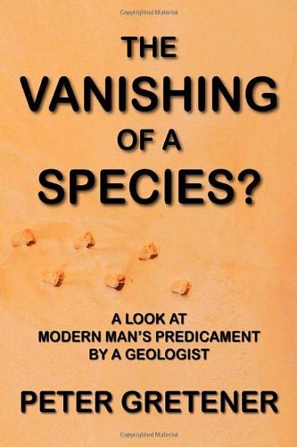 Peter Edward Gretener · The Vanishing of a Species? A Look at Modern Man's Predicament by a Geologist (Hardcover Book) (2010)