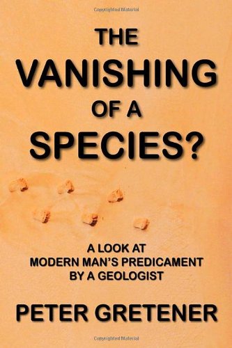 The Vanishing of a Species? A Look at Modern Man's Predicament by a Geologist - Peter Edward Gretener - Books - Qualitas Publishing - 9781897093825 - January 14, 2010