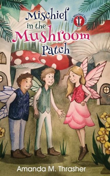 Cover for Amanda M Thrasher · Mischief in the Mushroom Patch (Inbunden Bok) (2015)